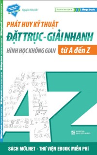 Tải ebook Phát Huy Kỹ Thuật Đặt Trục - Giải Nhanh Hình Học Không Gian Từ A-Z PDF