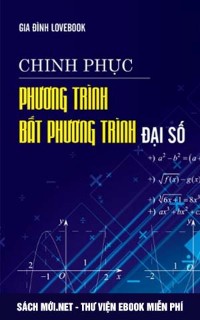 Tải Sách Chinh Phục Phương Trình Bất Phương Trình Đại Số PDF