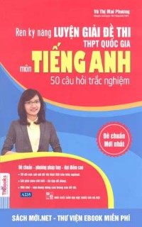 Rèn Kỹ Năng Luyện Giải Đề Thi THPT Môn Tiếng Anh - 50 Câu Hỏi Trắc Nghiệm