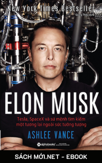 Elon Musk: Tesla, SpaceX Và Sứ Mệnh Tìm Kiếm Một Tương Lai Ngoài Sức Tưởng Tượng