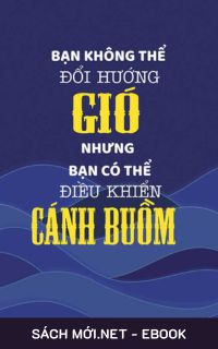 Tải ebook Bạn Không Thể Đổi Hướng Gió Nhưng Có Thể Điều Khiển Cánh Buồm PDF EPUB MOBI, download ebook cho kindle